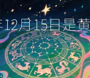 2025年12月15日是黄道吉日