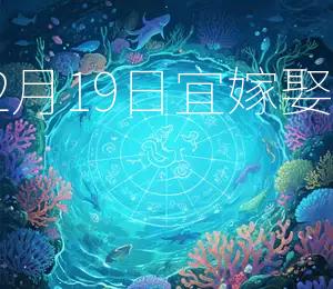 2025年12月19日宜嫁娶，吉日良辰