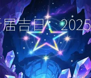 2025年7月31日乔迁新居吉日：2025年7月31日，宜搬家入宅