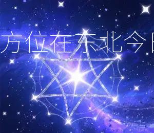 2026年7月26日财神方位在东北,今日东北方位财运亨通!