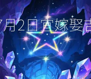 2026年7月2日宜嫁娶，吉星高照