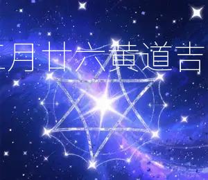2026年农历三月廿六黄道吉日宜嫁娶、安床